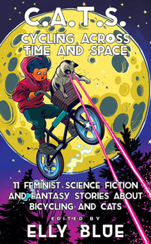 Paperback C.A.T.S.: Cycling Across Time and Space: 11 Feminist Science Fiction and Fantasy Stories about Bicycling and Cats Book