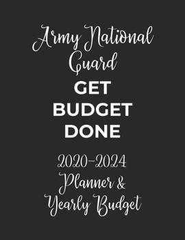 Paperback Army National Guard Get Budget Done: 2020 - 2024 Five Year Planner and Yearly Budget for Guard, 60 Months Planner and Calendar, Personal Finance Plann Book