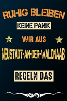 Ruhig bleiben keine Panik wir aus NEUSTADT-AN-DER-WALDNAAB regeln das: Notizbuch | Journal | Tagebuch | Linierte Seite (German Edition)