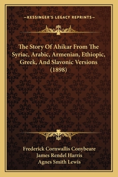 Paperback The Story Of Ahikar From The Syriac, Arabic, Armenian, Ethiopic, Greek, And Slavonic Versions (1898) Book