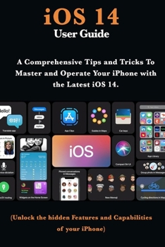 Paperback iOS 14 User Guide: A Comprehensive Tips and Tricks To Master and Operate Your iPhone with the Latest iOS 14 Book