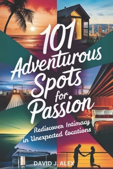 Paperback 101 Adventurous Spots for Passion: Rediscover Intimacy in Unexpected Locations Book