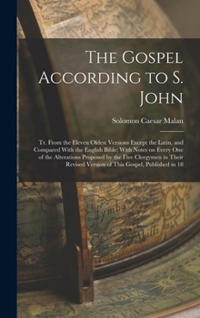 Hardcover The Gospel According to S. John: Tr. From the Eleven Oldest Versions Except the Latin, and Compared With the English Bible; With Notes on Every one of Book