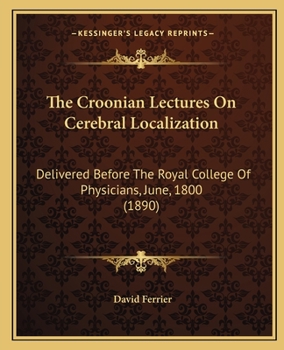 Paperback The Croonian Lectures On Cerebral Localization: Delivered Before The Royal College Of Physicians, June, 1800 (1890) Book