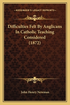 Paperback Difficulties Felt By Anglicans In Catholic Teaching Considered (1872) Book