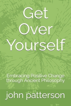 Paperback Get Over Yourself: Embracing Positive Change through Ancient Philosophy Book