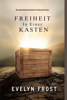 Freiheit in einer Kasten: Die inspirierende Geschichte von Henry Box Brown (German Edition)
