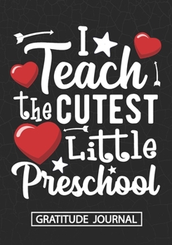 I Teach The Cutest Little Preschool - Gratitude Journal: Blank Lined Notebook For Valentines day Teacher Heart Preschool ,Kindergarten ,Home school ... Friend  Wedding Anniversary Gifts for Her