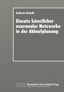 Einsatz Kunstlicher Neuronaler Netzwerke in Der Ablaufplanung: Dissertation Zur Erlangung Des Grades Eines Doktors Der Wirtschaftswissenschaft Der Rechts- Und Wirtschaftswissenschaftlichen Fakultat De