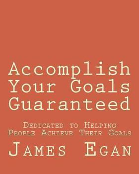 Paperback Accomplish Your Goals Guaranteed: Dedicated to Helping People Achieve Their Goals Book