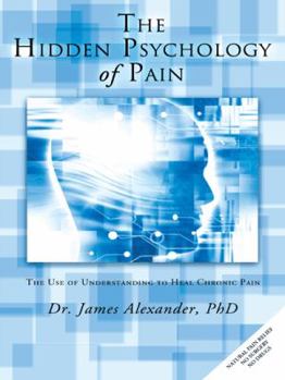 Paperback The Hidden Psychology of Pain: The Use of Understanding to Heal Chronic Pain Book