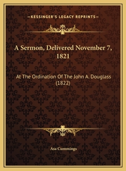A Sermon, Delivered November 7, 1821: At The Ordination Of The John A. Douglass