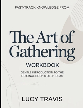 Fast-Track Knowledge from The Art Of Gathering: Gentle Introduction To The Original Books Deep Ideas