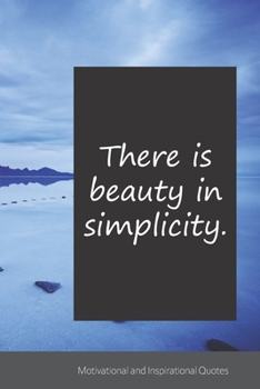 There is beauty in simplicity.: Motivational, Inspirational and Uplifting Notebook / Journal / Diary - 6 x 9 inches (15,24 x 22,86 cm), 150 pages.