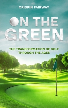 Hardcover On The Green: The Transformation of Golf Through the Ages Book
