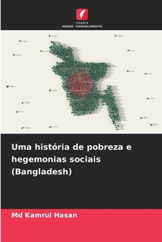 Uma história de pobreza e hegemonias sociais (Bangladesh) (Portuguese Edition)