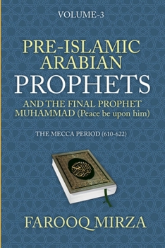 Paperback Pre-Islamic Arabian Prophets and the Final Prophet Muhammad (Peace be upon him): The Mecca Period (610-622) (The Quran: In easy-to-understand format.) Book