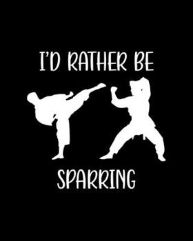 Paperback I'd Rather Be Sparring: Martial Arts Gift for People Who Love Martial Arts - Funny Saying with Black and White Cover Design - Blank Lined Jour Book