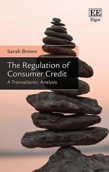 Hardcover The Regulation of Consumer Credit: A Transatlantic Analysis Book