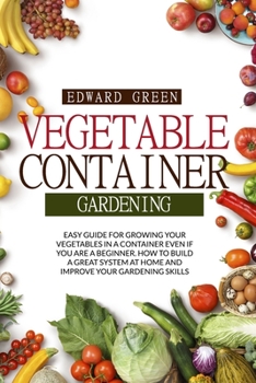 Paperback Vegetable Container Gardening: Easy Guide for Growing Your Vegetables in a Container Even If You Are a Beginner. How to Build a Great System at Home Book