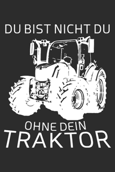 du bist nicht du, ohne dein Traktor: 6x9 Zoll (ca. DIN A5) 110 Seiten Liniert I Notizbuch I Tagebuch I Notizen I Planer I Landwirt I Landwirtschaft I ... Trecker I Traktor I Geschenk (German Edition)
