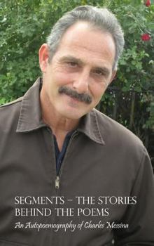 Hardcover Segments - The Stories Behind the Poems: An Autopoemography of Charles Messina Book