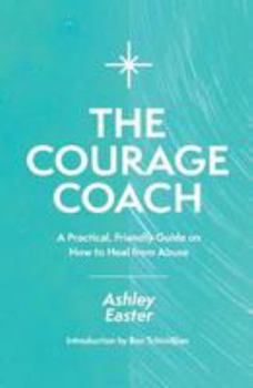 Paperback The Courage Coach: A Practical, Friendly Guide on How to Heal from Abuse Book