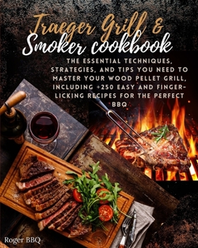 Paperback Traeger Grill & Smoker cookbook: The Essential Techniques, Strategies, And Tips You Need To Master Your Wood Pellet Grill, Including +250 Easy And Fin Book