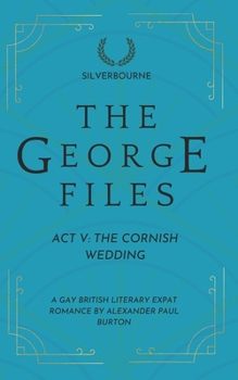 The George Files: The Cornish Wedding: Act V: Gay British Literary Expat Romance (The George Files: A Gay British Literary Expat Romance Series)