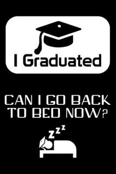 Paperback Notebook: I Graduated Can I Go Back To Bed Now Funny Graduate Midterm Black Lined Journal Writing Diary - 120 Pages 6 x 9 Book