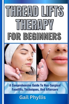 Paperback Thread Lifts Therapy for Beginners: A Comprehensive Guide To Non-Surgical Facelifts, Techniques, And Aftercare Book