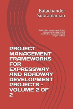 PROJECT MANAGEMENT FRAMEWORKS FOR EXPRESSWAY AND ROADWAY DEVELOPMENT PROJECTS – VOLUME 2 OF 2: Stakeholder management, design management, procurement, construction management, and project controls