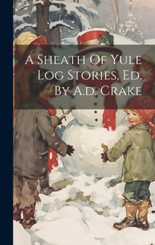A Sheath Of Yule Log Stories, Ed. By A.d. Crake