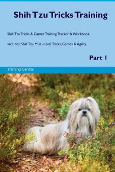 Shih Tzu Tricks Training Shih Tzu Tricks & Games Training Tracker & Workbook. Includes: Shih Tzu Multi-Level Tricks, Games & Agility. Part 1
