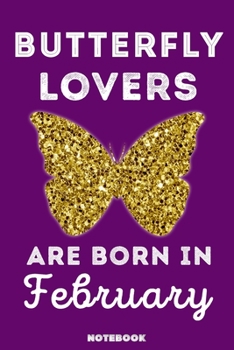 Butterfly Lovers Are Born in February : 120 Pages, 6x9, Soft Cover, Matte Finish, Lined Butterfly Journal, Funny Butterfly Notebook for Women, Gift