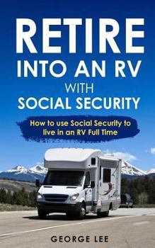 Paperback Retire Into an RV with Social Security: How to Use Social Security to Live in an RV Full Time Book