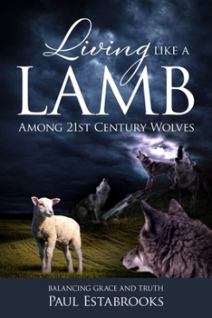 Paperback Living Like a Lamb Among 21st Century Wolves: Balancing Grace and Truth Book