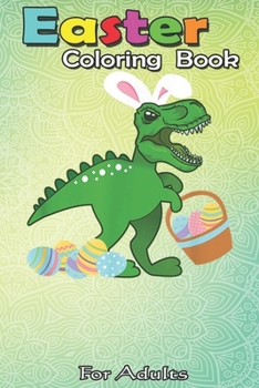 Paperback Easter Coloring Book For Adults: Easter Bunny Dinosaur T-Rex Egg Hunt Funny Toddler Girl Boy An Adult Easter Coloring Book For Teens & Adults - Great Book