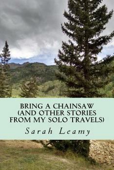 Paperback Bring A Chainsaw: (and other stories from my solo travels) Book