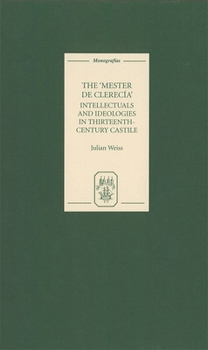 Hardcover The Mester de Clerecía: Intellectuals and Ideologies in Thirteenth-Century Castile Book