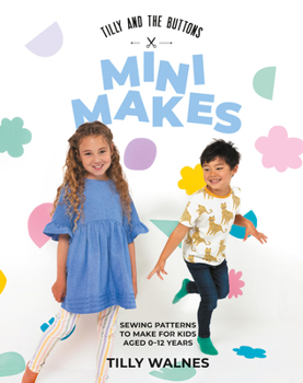 Paperback Tilly and the Buttons: Mini Makes: Sewing Patterns to Make for Kids Aged 0-12 Years Book