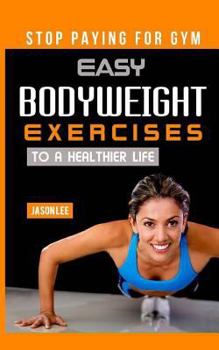 Paperback Stop Paying for Gym: Easy Bodyweight Exercises to a Healthier Life Book