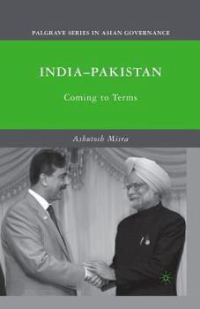 India-Pakistan: Coming to Terms (Palgrave Series in Asian Governance)