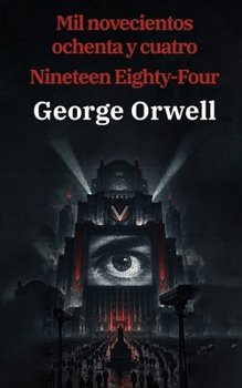 1984: Mil novecientos ochenta y cuatro - Nineteen Eighty-Four: Texto paralelo bilingüe - Bilingual edition: Inglés - Español / English - Spanish (Ediciones Bilingües)