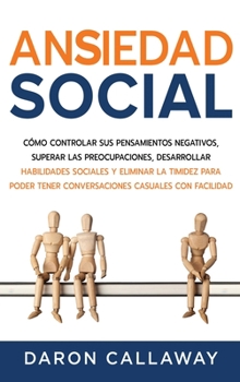 Hardcover Ansiedad Social: Cómo Controlar sus Pensamientos Negativos, Superar las Preocupaciones, Desarrollar Habilidades Sociales y Eliminar la [Spanish] Book