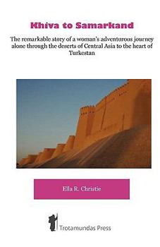 Paperback Khiva to Samarkand - The remarkable story of a woman's adventurous journey alone through the deserts of Central Asia to the heart of Turkestan Book