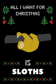 All I Want For Christmas Is Sloths: Sloths Christmas Notebook / Thanksgiving & Christmas Gift  Notebook