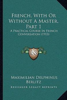 Paperback French, With Or Without A Master, Part 1: A Practical Course In French Conversation (1913) Book