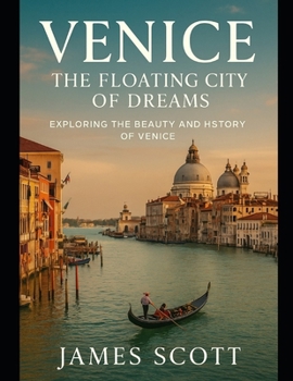 Venice the floating city of dreams: Exploring the Beauty and the Floating City of Dreams