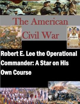Paperback Robert E. Lee the Operational Commander: A Star on His Own Course Book